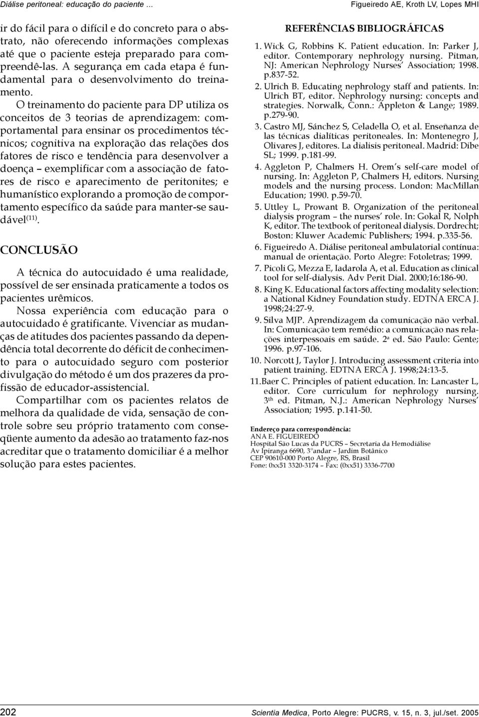 O treinamento do paciente para DP utiliza os conceitos de 3 teorias de aprendizagem: comportamental para ensinar os procedimentos técnicos; cognitiva na exploração das relações dos fatores de risco e