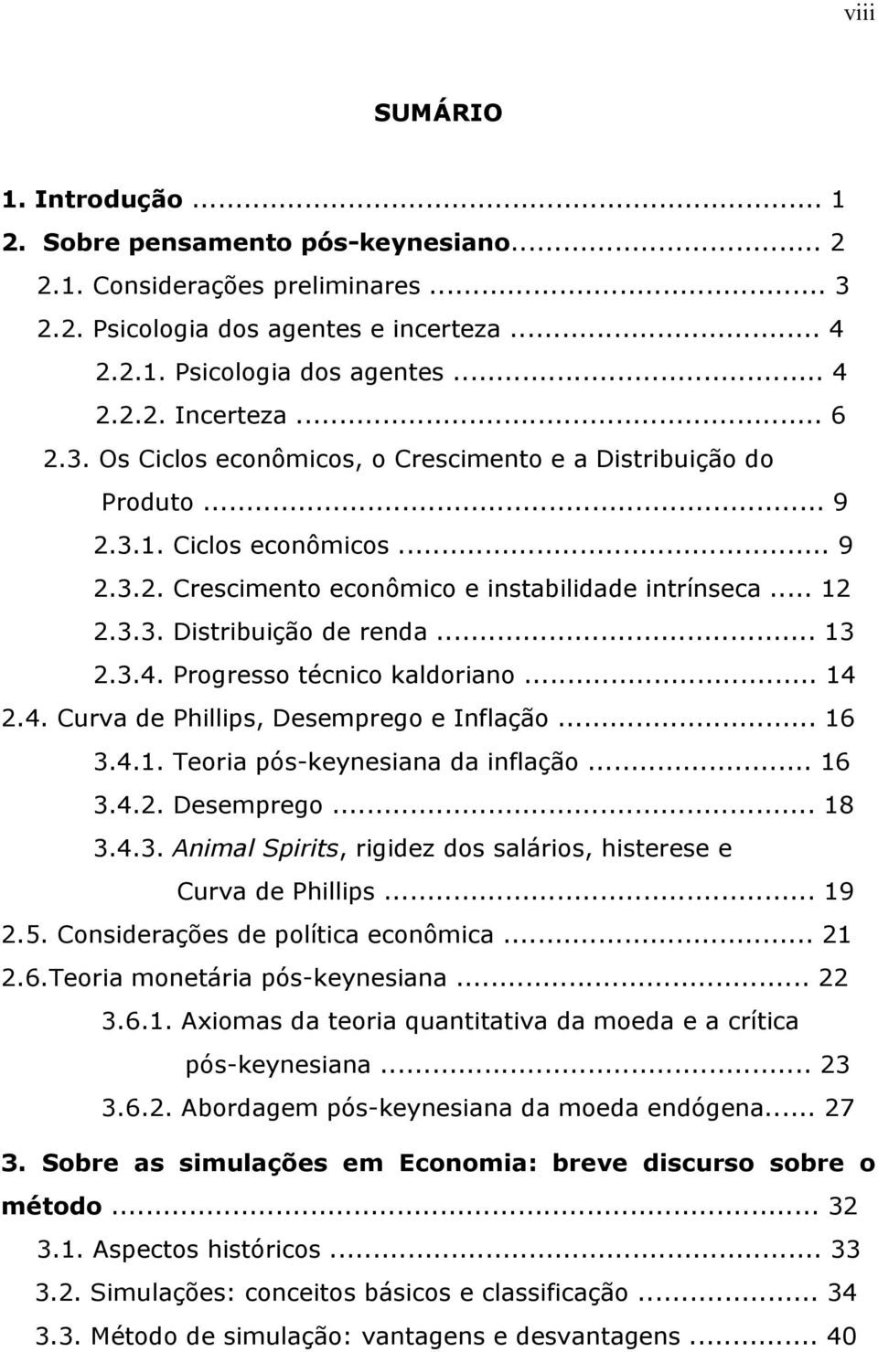 Progresso écnico kaldoriano... 4 2.4. Curva de Phillips, Desemprego e Inflação... 6 3.4.. Teoria pós-keynesiana da inflação... 6 3.4.2. Desemprego... 8 3.4.3. Animal Spiris, rigidez dos salários, hiserese e Curva de Phillips.