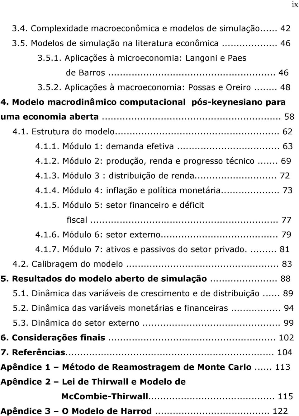 .. 69 4..3. Módulo 3 : disribuição de renda... 72 4..4. Módulo 4: inflação e políica moneária... 73 4..5. Módulo 5: seor financeiro e défici fiscal... 77 4..6. Módulo 6: seor exerno... 79 4..7. Módulo 7: aivos e passivos do seor privado.