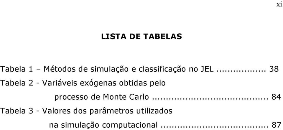 .. 38 Tabela 2 - Variáveis exógenas obidas pelo