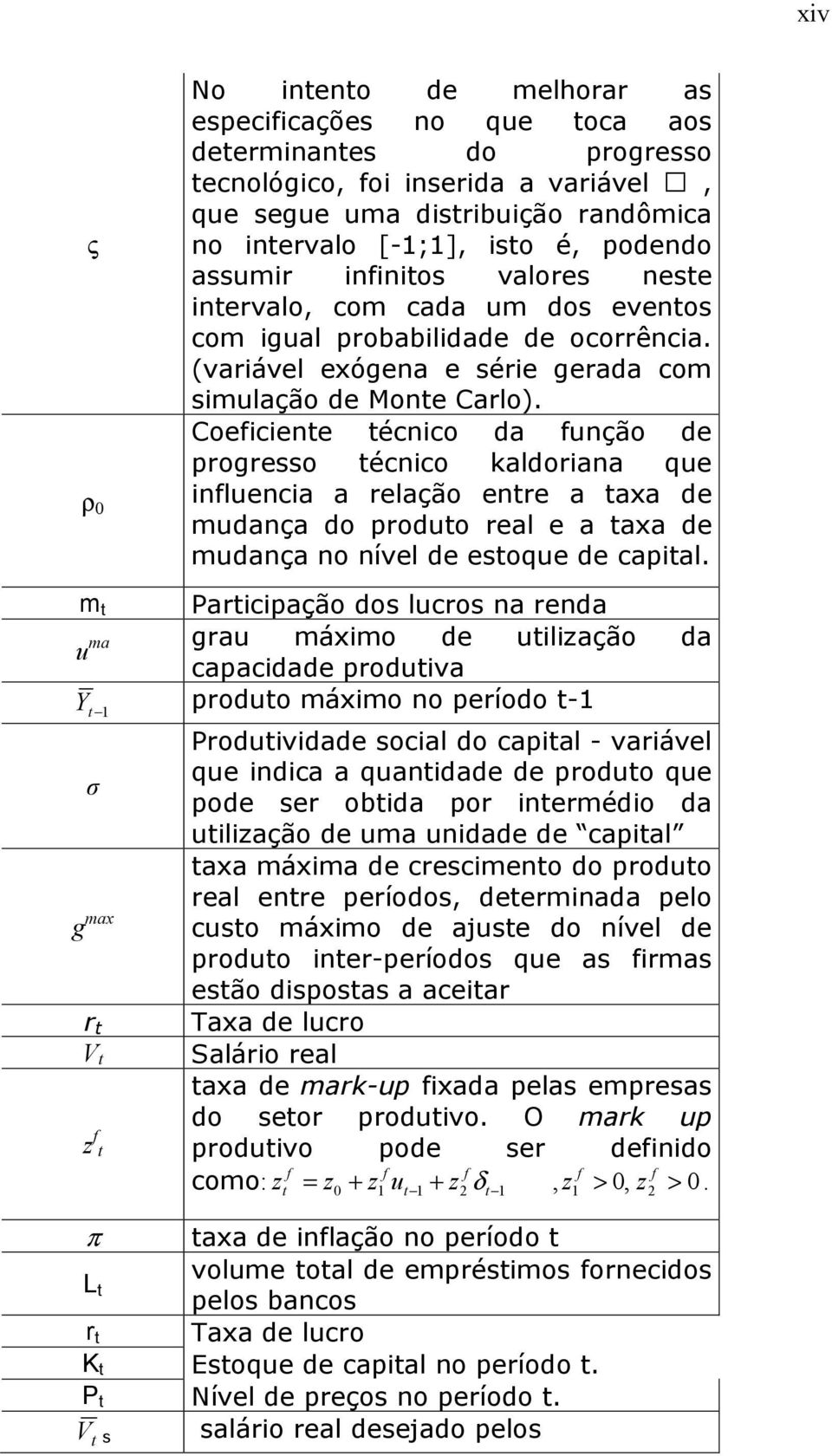 Coeficiene écnico da função de progresso écnico kaldoriana que influencia a relação enre a axa de mudança do produo real e a axa de mudança no nível de esoque de capial.