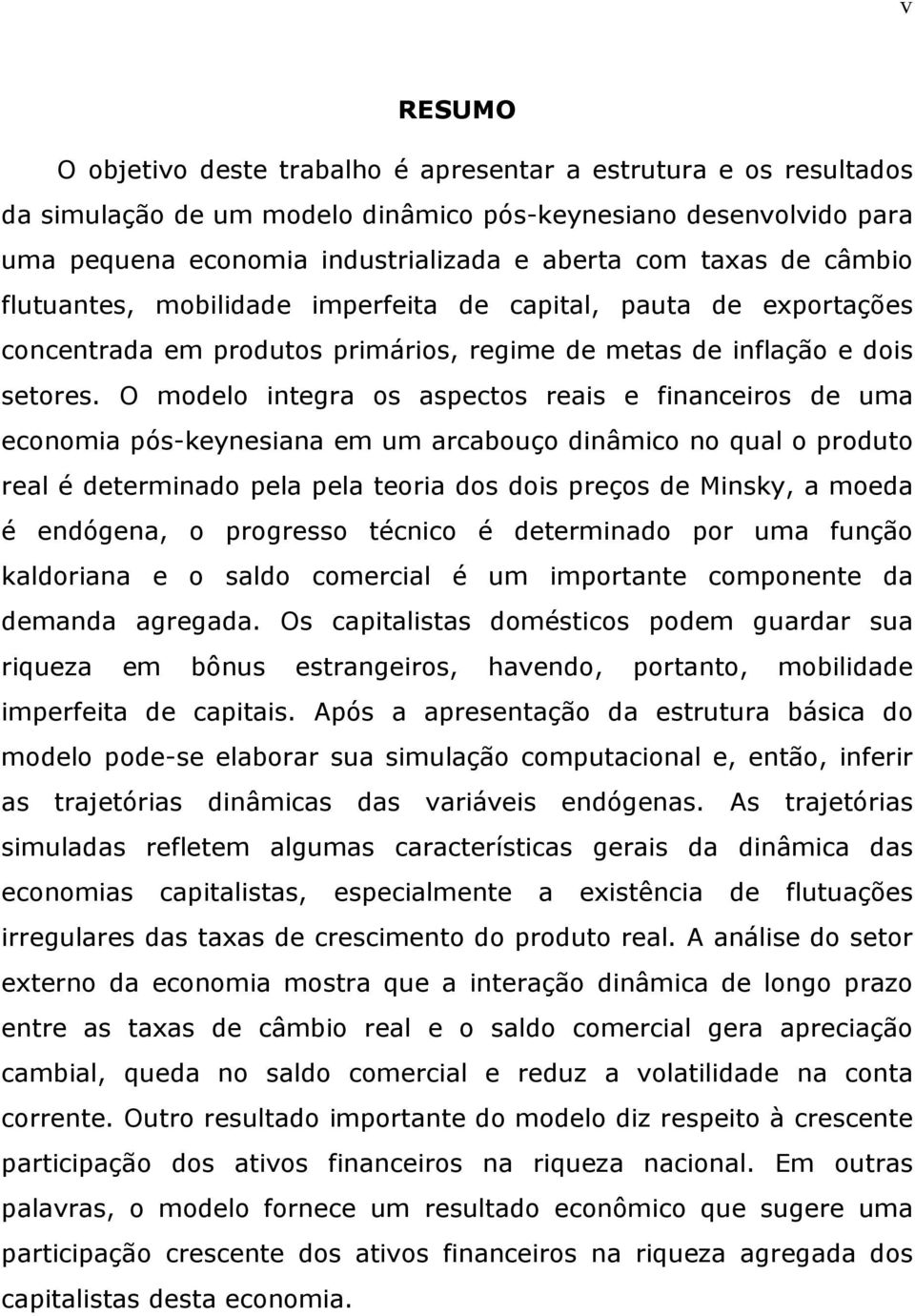 O modelo inegra os aspecos reais e financeiros de uma economia pós-keynesiana em um arcabouço dinâmico no qual o produo real é deerminado pela pela eoria dos dois preços de Minsky, a moeda é