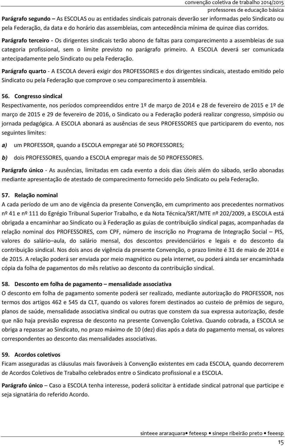 Parágrafo terceiro - Os dirigentes sindicais terão abono de faltas para comparecimento a assembleias de sua categoria profissional, sem o limite previsto no parágrafo primeiro.