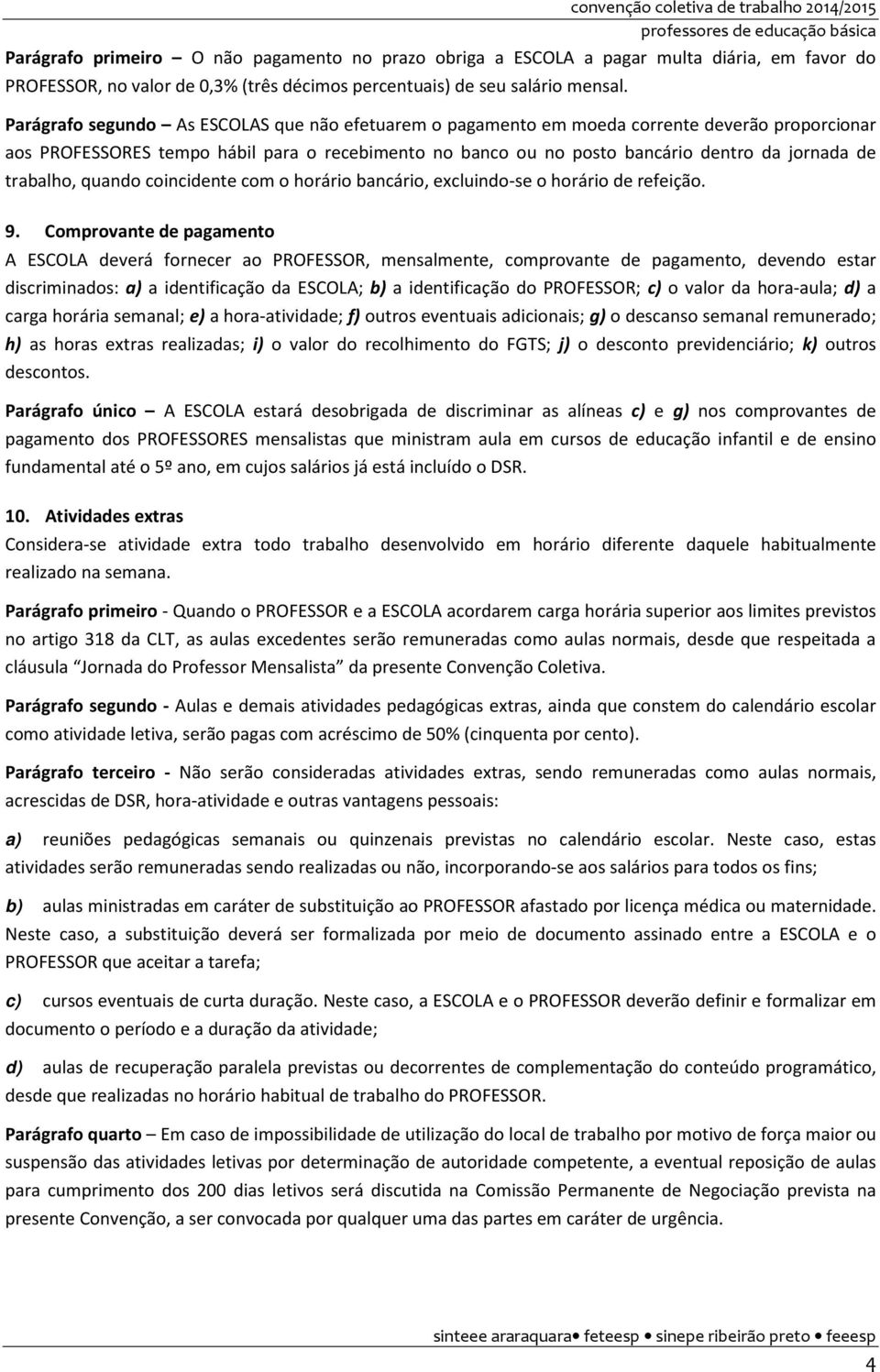 Parágrafo segundo As ESCOLAS que não efetuarem o pagamento em moeda corrente deverão proporcionar aos PROFESSORES tempo hábil para o recebimento no banco ou no posto bancário dentro da jornada de