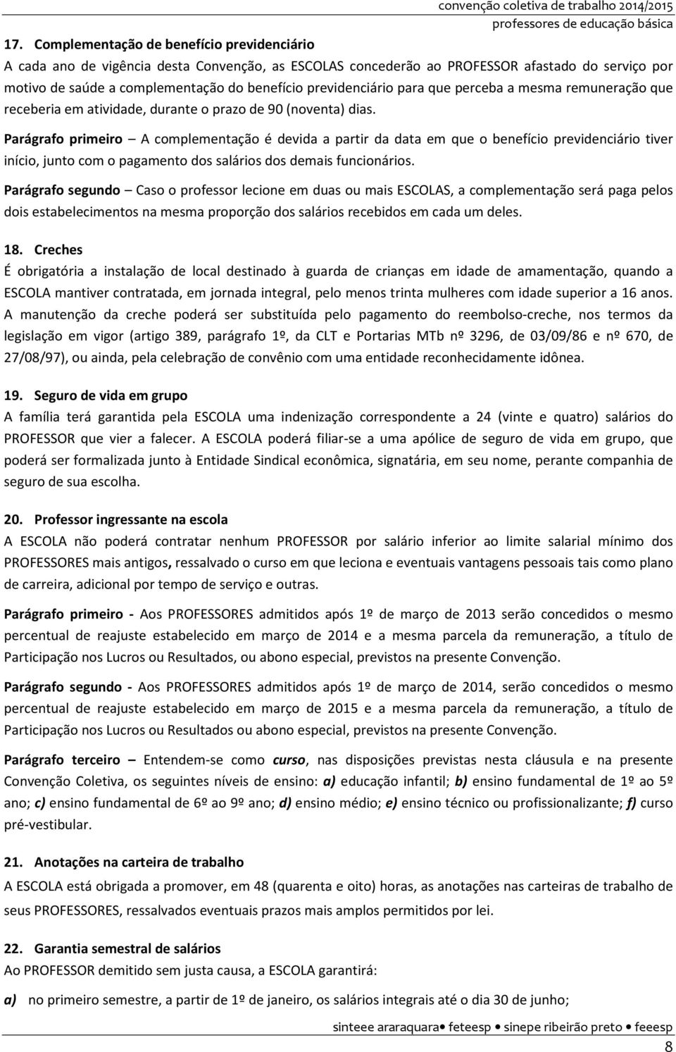 Parágrafo primeiro A complementação é devida a partir da data em que o benefício previdenciário tiver início, junto com o pagamento dos salários dos demais funcionários.