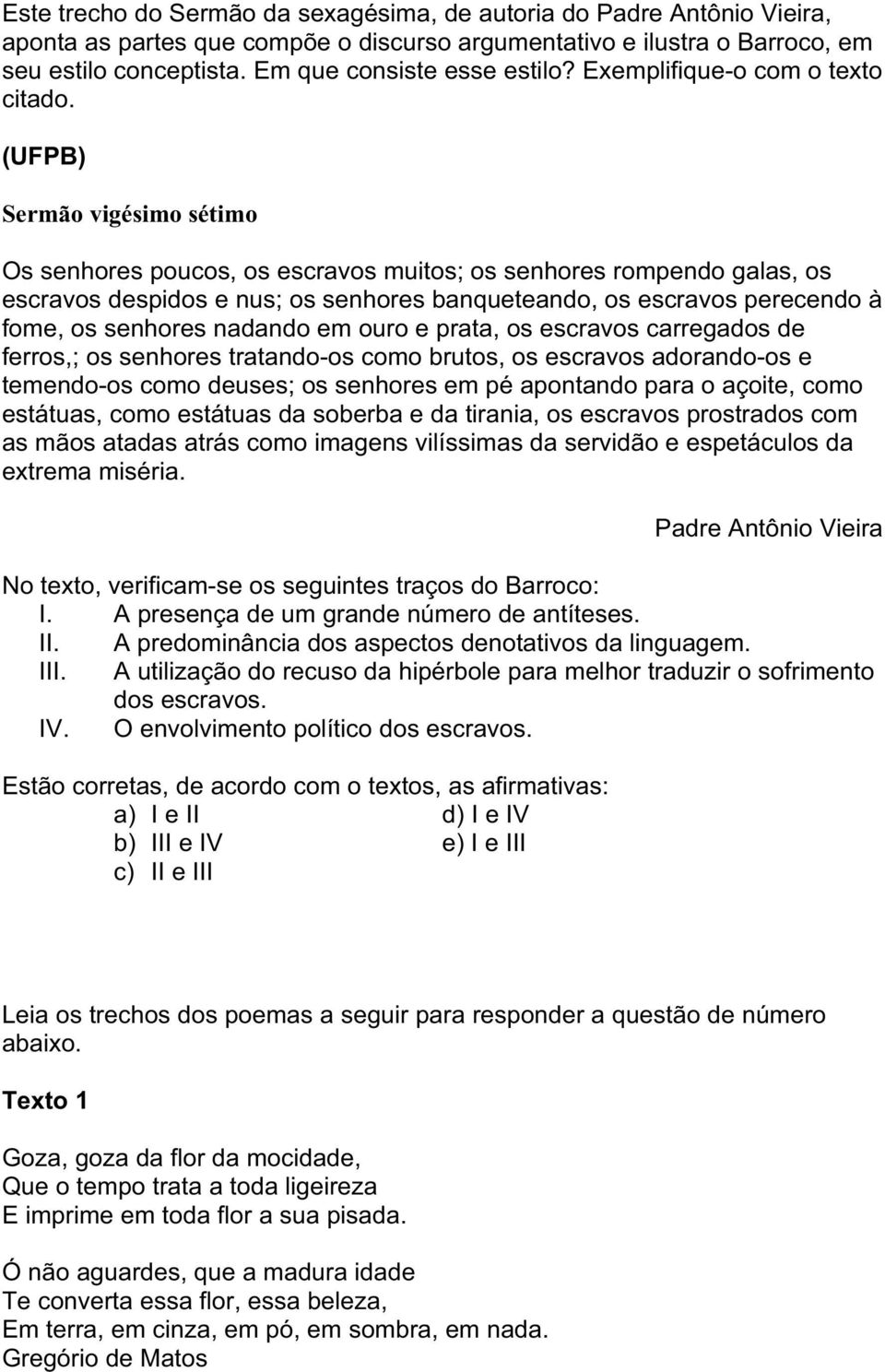 (UFPB) Sermão vigésimo sétimo Os senhores poucos, os escravos muitos; os senhores rompendo galas, os escravos despidos e nus; os senhores banqueteando, os escravos perecendo à fome, os senhores