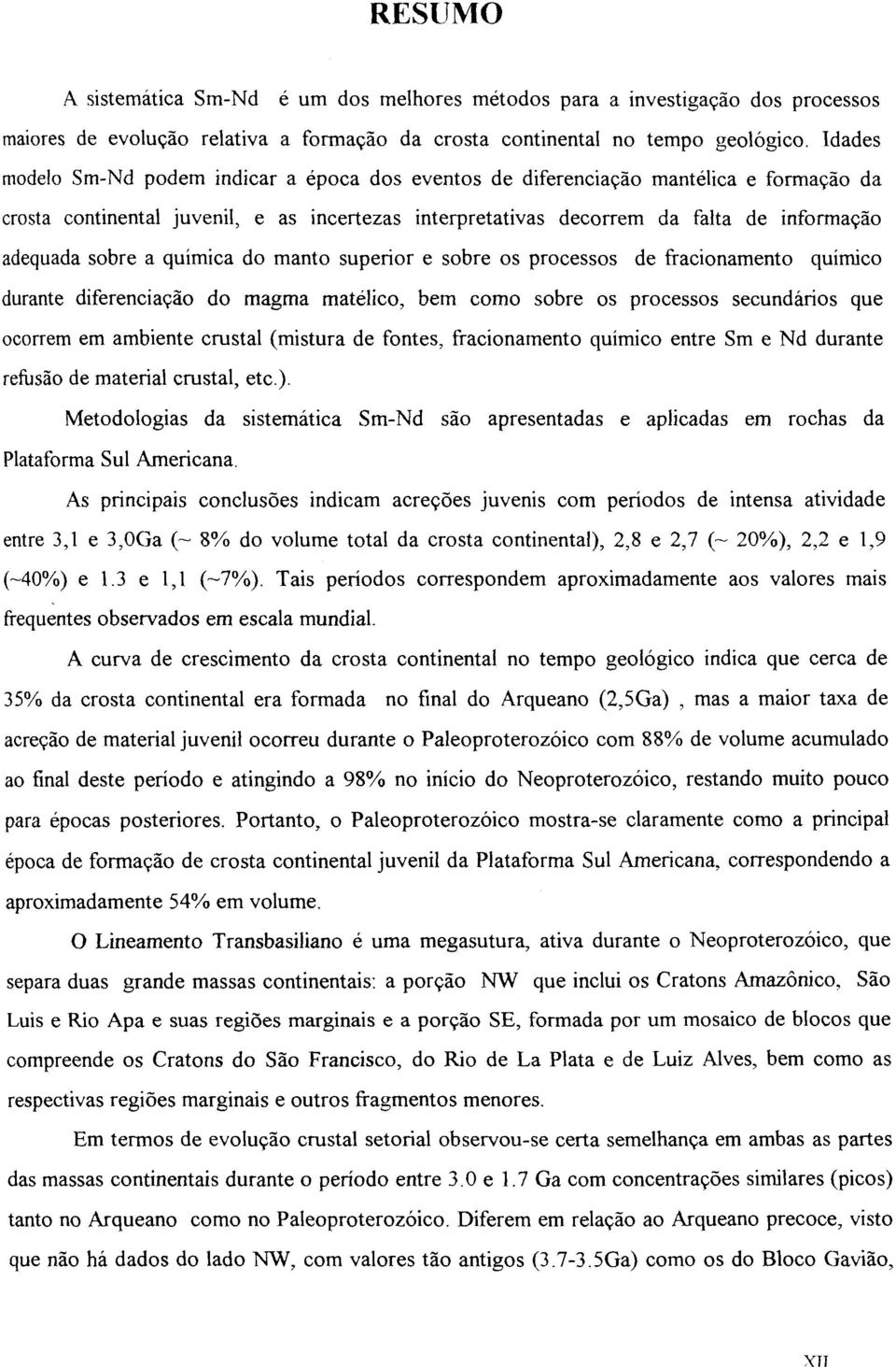 sobre a química do manto superior e sobre os processos de fracionamento químico durante diferenciação do magma matélico, bem como sobre os processos secundários que ocorrem em ambiente crustal