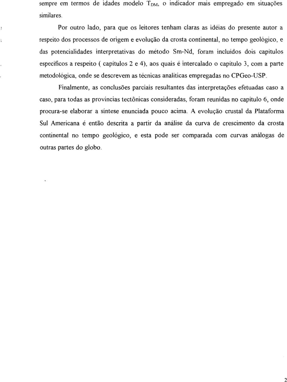 interpretativas do método Sm-Nd, foram incluídos dois capítulos específicos a respeito ( capítulos 2 e 4), aos quais é intercalado o capítulo 3, com a parte metodológica, onde se descrevem as