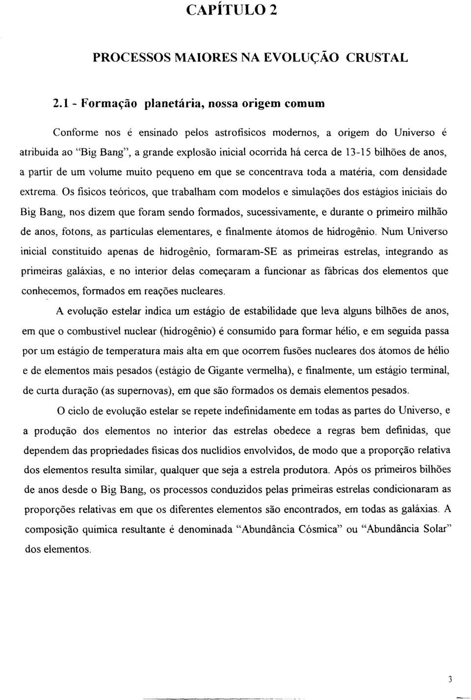 bilhões de anos, a partir de um volume muito pequeno em que se concentrava toda a matéria, com densidade extrema.