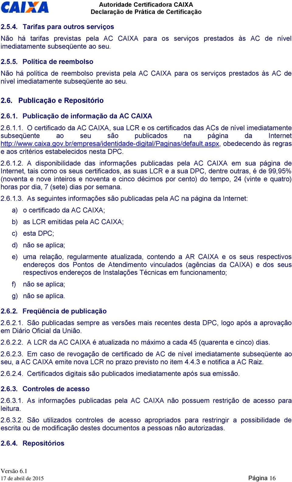 caixa.gov.br/empresa/identidade-digital/paginas/default.aspx, obedecendo às regras e aos critérios estabelecidos nesta DPC. 2.
