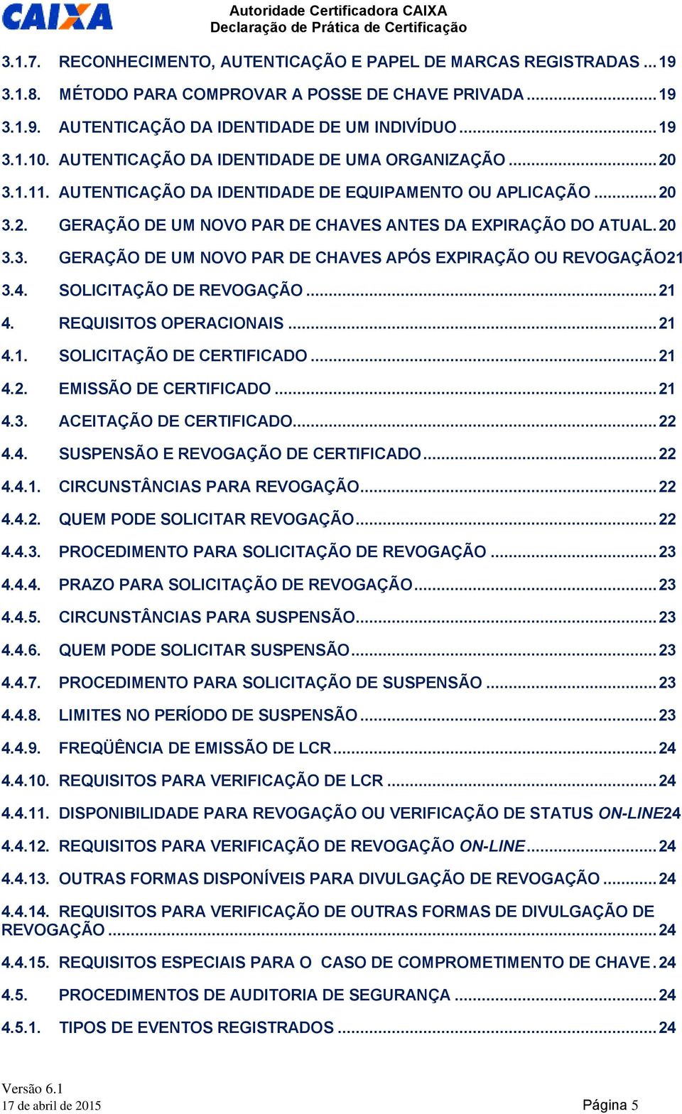 4. SOLICITAÇÃO DE REVOGAÇÃO... 21 4. REQUISITOS OPERACIONAIS... 21 4.1. SOLICITAÇÃO DE CERTIFICADO... 21 4.2. EMISSÃO DE CERTIFICADO... 21 4.3. ACEITAÇÃO DE CERTIFICADO... 22 4.4. SUSPENSÃO E REVOGAÇÃO DE CERTIFICADO.