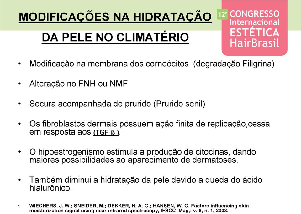 O hipoestrogenismo estimula a produção de citocinas, dando maiores possibilidades ao aparecimento de dermatoses.