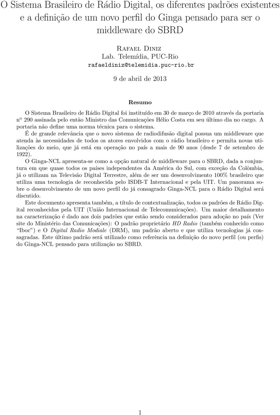 br 9 de abril de 2013 Resumo O Sistema Brasileiro de Rádio Digital foi instituído em 30 de março de 2010 através da portaria n o 290 assinada pelo então Ministro das Comunicações Hélio Costa em seu