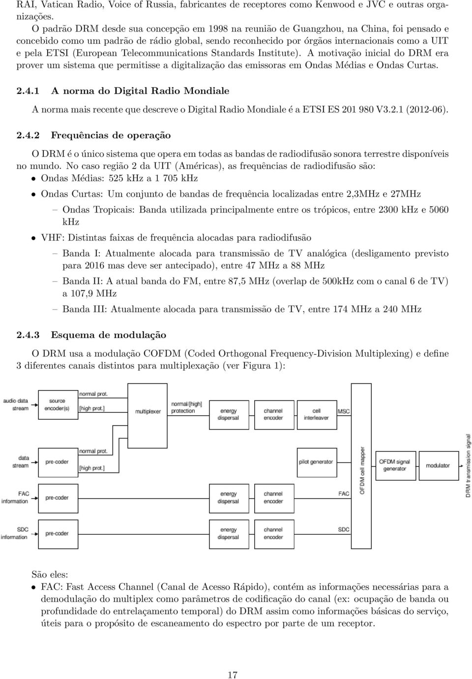 (European Telecommunications Standards Institute). A motivação inicial do DRM era prover um sistema que permitisse a digitalização das emissoras em Ondas Médias e Ondas Curtas. 2.4.