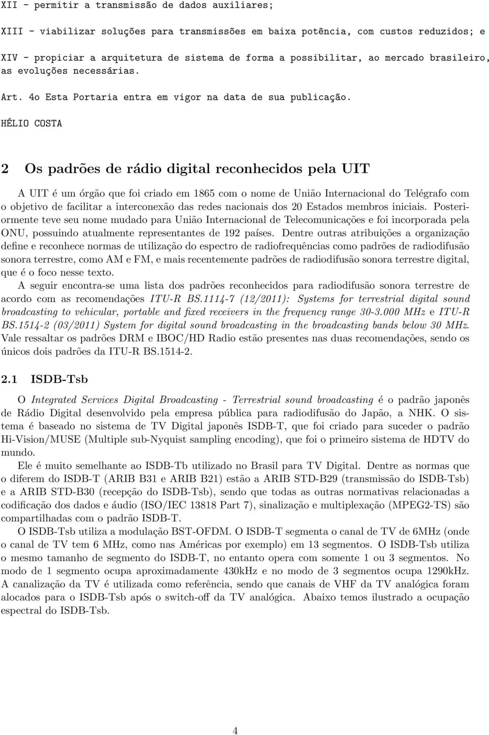 HÉLIO COSTA 2 Os padrões de rádio digital reconhecidos pela UIT A UIT é um órgão que foi criado em 1865 com o nome de União Internacional do Telégrafo com o objetivo de facilitar a interconexão das