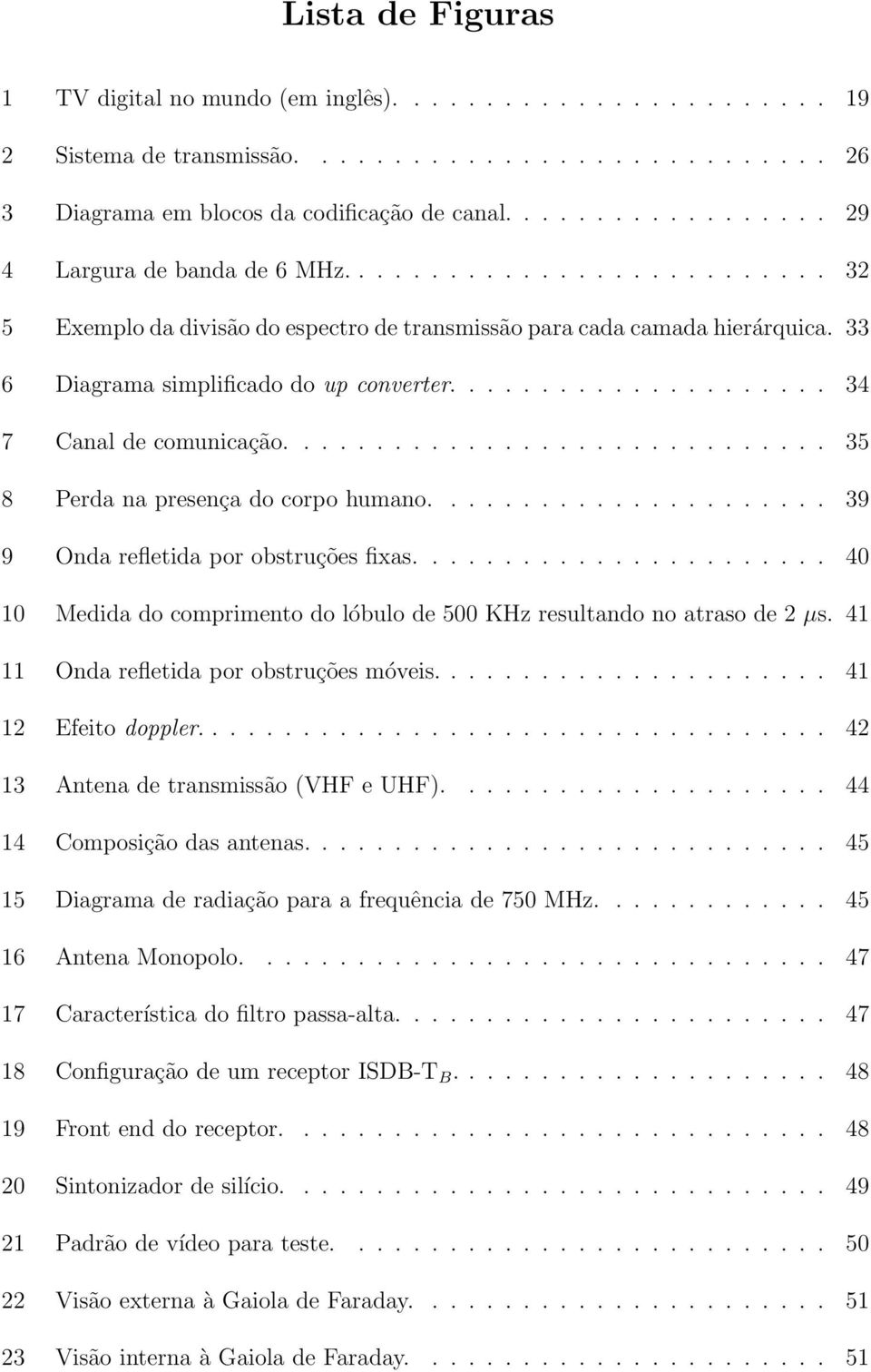 .................... 34 7 Canal de comunicação.............................. 35 8 Perda na presença do corpo humano...................... 39 9 Onda refletida por obstruções fixas.