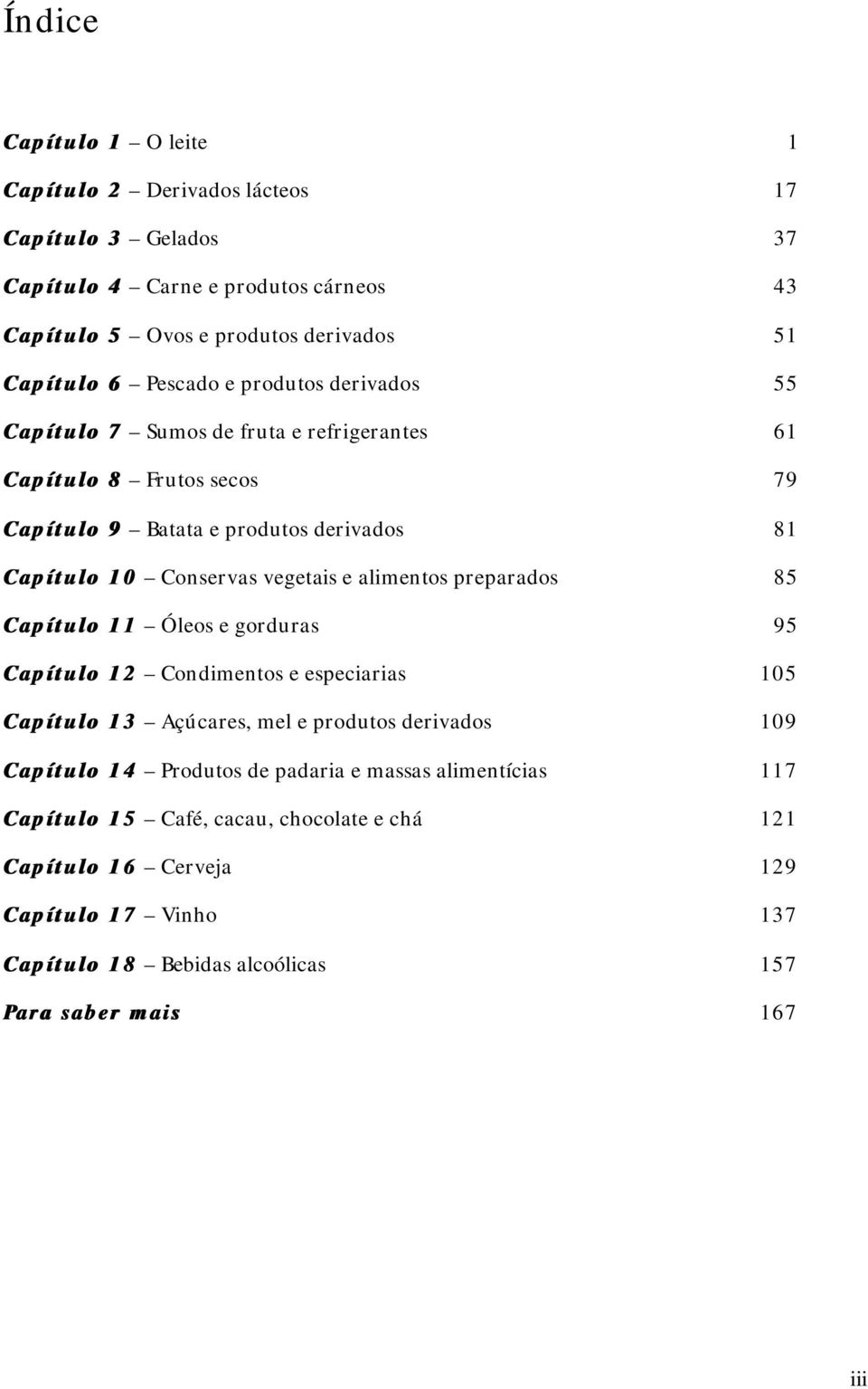 e alimentos preparados 85 Capítulo 11 Óleos e gorduras 95 Capítulo 12 Condimentos e especiarias 105 Capítulo 13 Açúcares, mel e produtos derivados 109 Capítulo 14 Produtos de