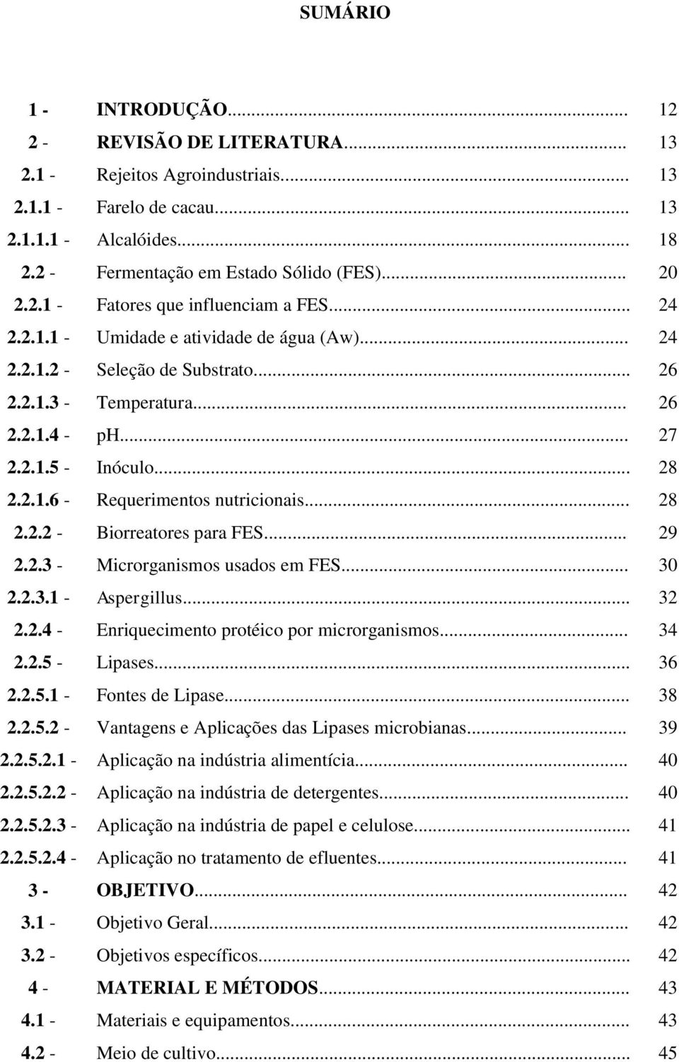 .. 28 2.2.1.6 - Requerimentos nutricionais... 28 2.2.2 - Biorreatores para FES... 29 2.2.3 - Microrganismos usados em FES... 30 2.2.3.1 - Aspergillus... 32 2.2.4 - Enriquecimento protéico por microrganismos.