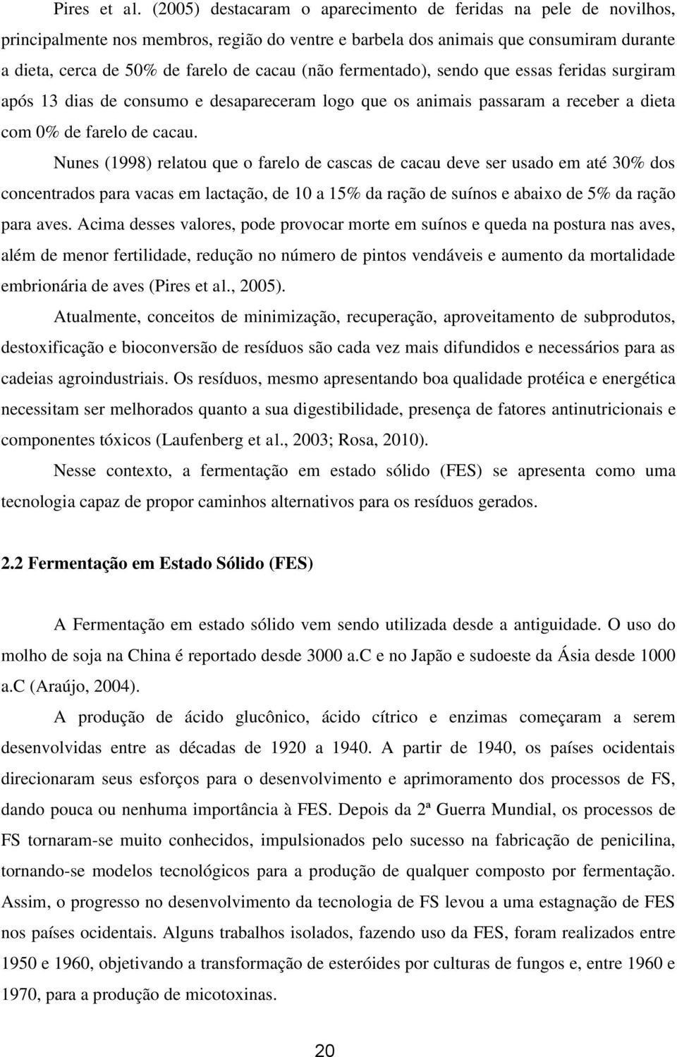 (não fermentado), sendo que essas feridas surgiram após 13 dias de consumo e desapareceram logo que os animais passaram a receber a dieta com 0% de farelo de cacau.