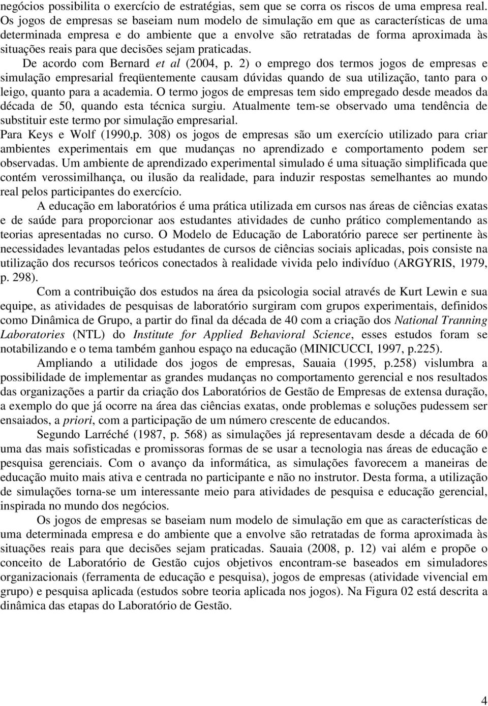 decisões sejam praticadas. De acordo com Bernard et al (2004, p.