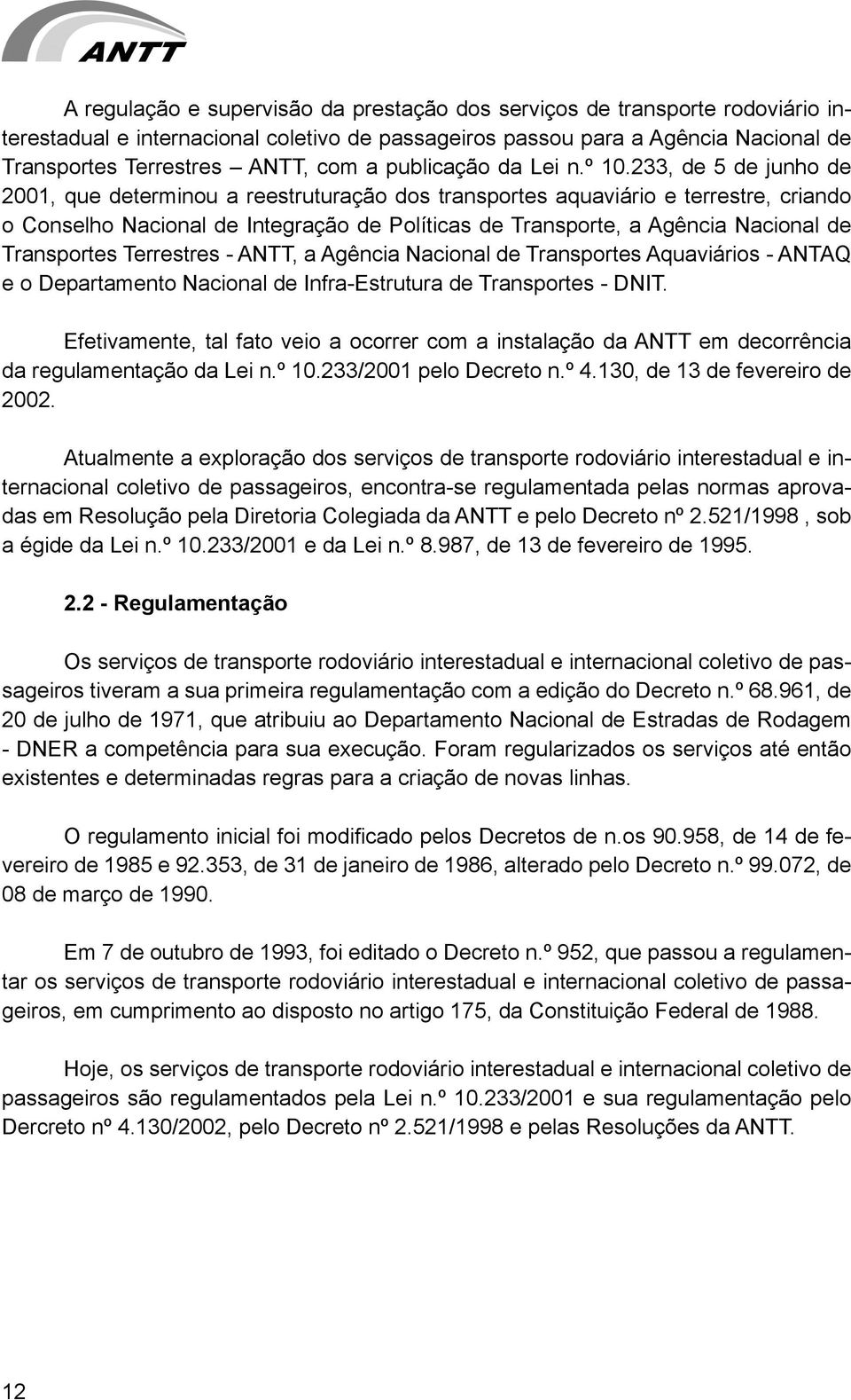 , de de junho de, que determinou a reestruturação dos transportes aquaviário e terrestre, criando o Conselho Nacional de Integração de Políticas de Transporte, a Agência Nacional de Transportes