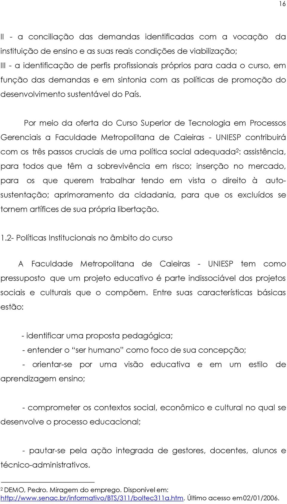 Por meio da oferta do Curso Superior de Tecnologia em Processos Gerenciais a Faculdade Metropolitana de Caieiras - UNIESP contribuirá com os três passos cruciais de uma política social adequada 2 :