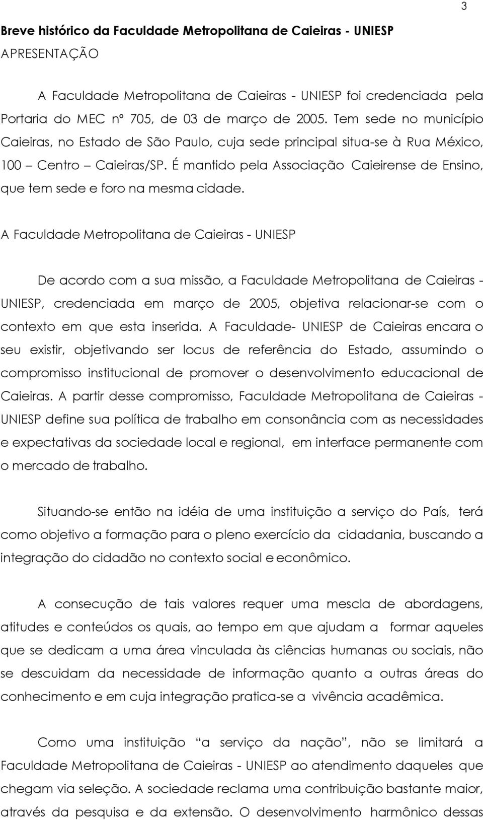 É mantido pela Associação Caieirense de Ensino, que tem sede e foro na mesma cidade.