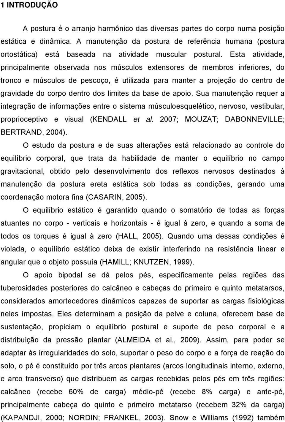 Esta atividade, principalmente observada nos músculos extensores de membros inferiores, do tronco e músculos de pescoço, é utilizada para manter a projeção do centro de gravidade do corpo dentro dos