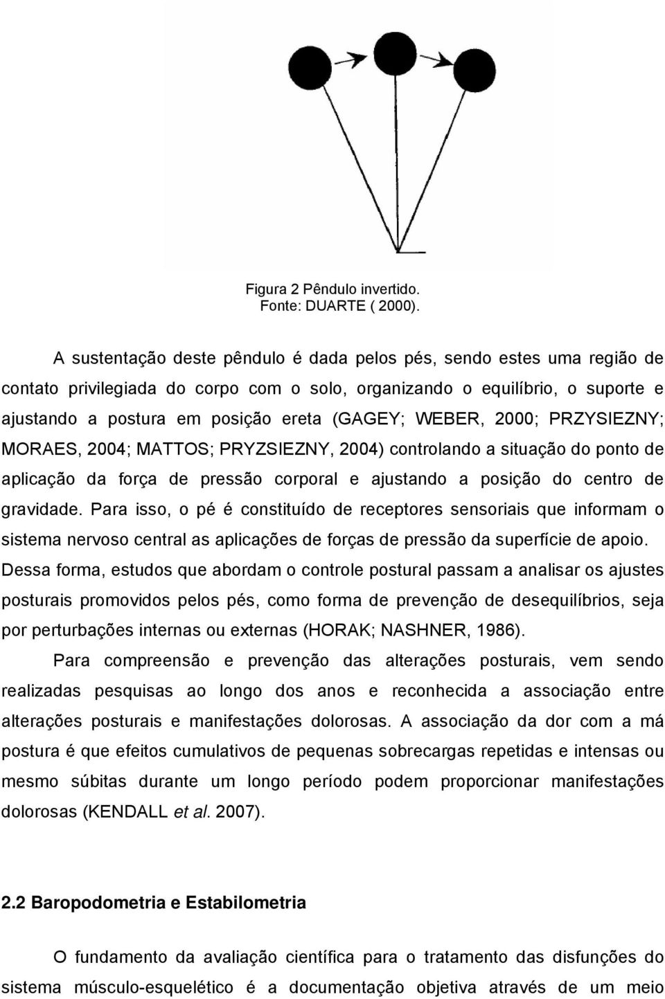 WEBER, 2000; PRZYSIEZNY; MORAES, 2004; MATTOS; PRYZSIEZNY, 2004) controlando a situação do ponto de aplicação da força de pressão corporal e ajustando a posição do centro de gravidade.