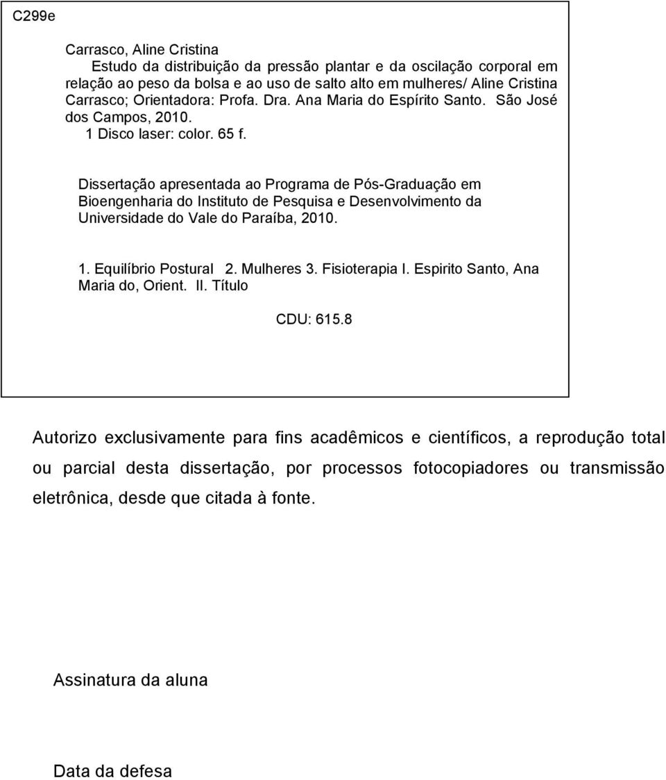 Dissertação apresentada ao Programa de Pós-Graduação em Bioengenharia do Instituto de Pesquisa e Desenvolvimento da Universidade do Vale do Paraíba, 2010. 1. Equilíbrio Postural 2. Mulheres 3.