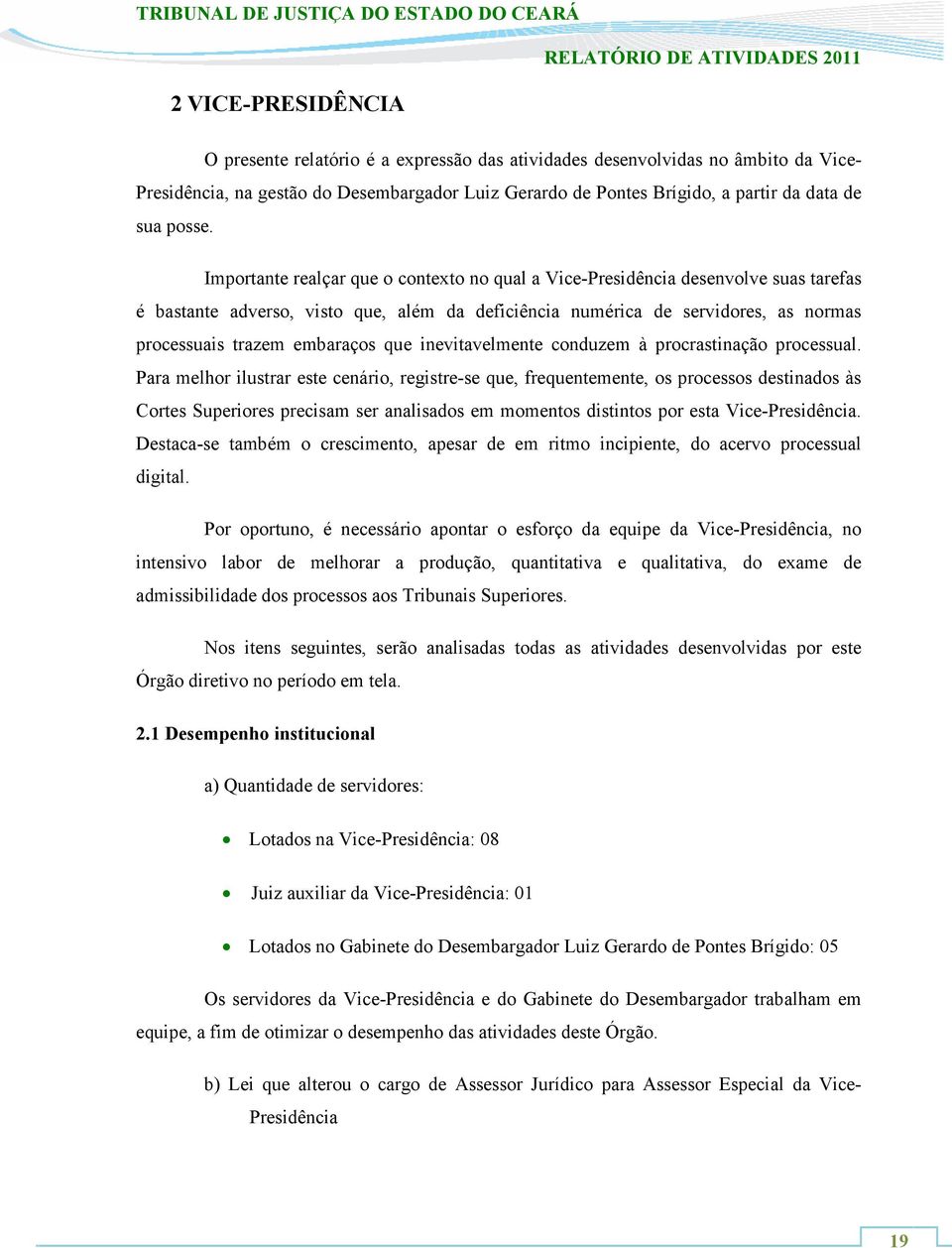 Importante realçar que o contexto no qual a Vice-Presidência desenvolve suas tarefas é bastante adverso, visto que, além da deficiência numérica de servidores, as normas processuais trazem embaraços