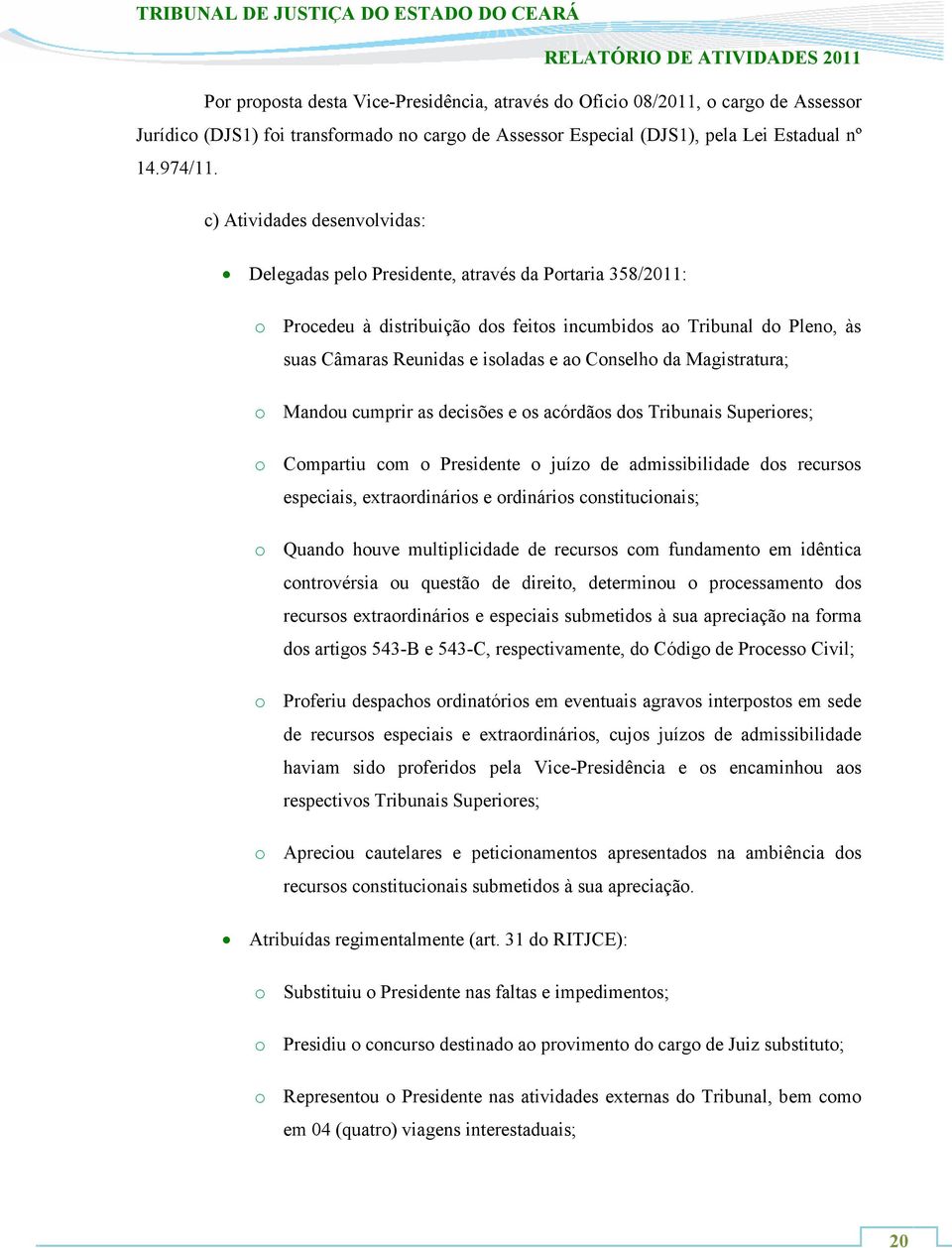 Conselho da Magistratura; o Mandou cumprir as decisões e os acórdãos dos Tribunais Superiores; o Compartiu com o Presidente o juízo de admissibilidade dos recursos especiais, extraordinários e