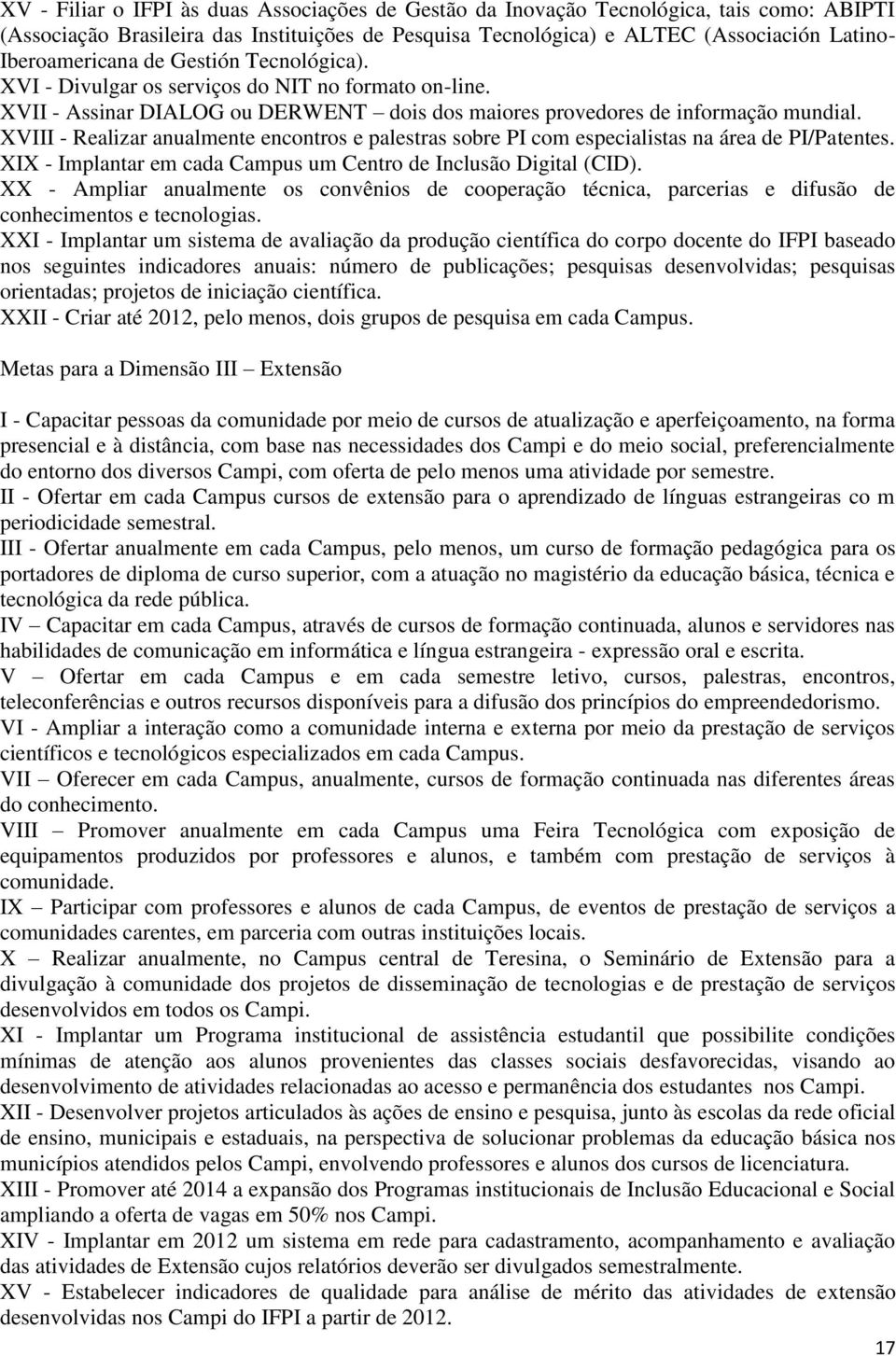 XVIII - Realizar anualmente encontros e palestras sobre PI com especialistas na área de PI/Patentes. XIX - Implantar em cada Campus um Centro de Inclusão Digital (CID).