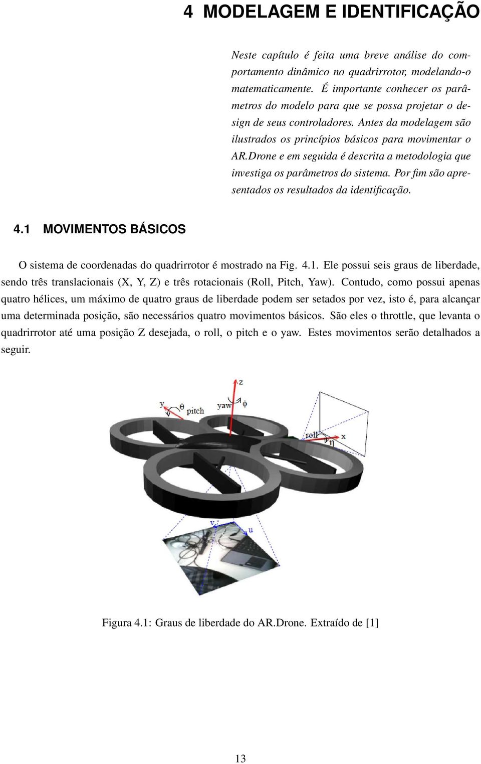 Drone e em seguida é descrita a metodologia que investiga os parâmetros do sistema. Por fim são apresentados os resultados da identificação. 4.