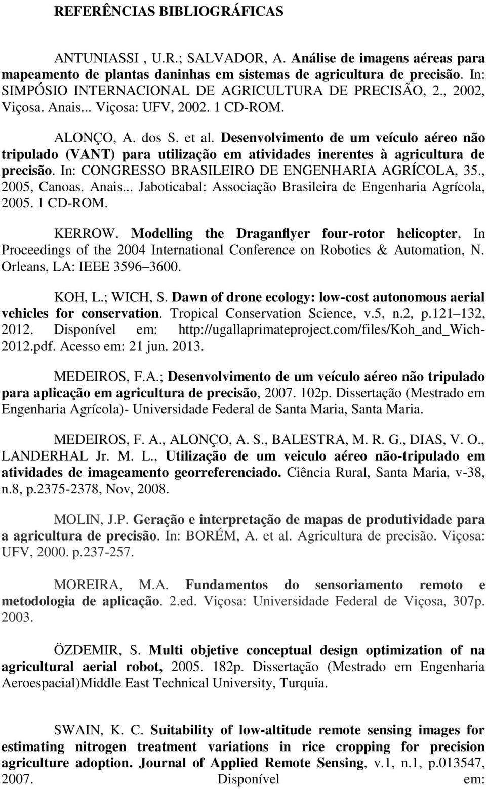 Desenvolvimento de um veículo aéreo não tripulado (VANT) para utilização em atividades inerentes à agricultura de precisão. In: CONGRESSO BRASILEIRO DE ENGENHARIA AGRÍCOLA, 35., 2005, Canoas. Anais.