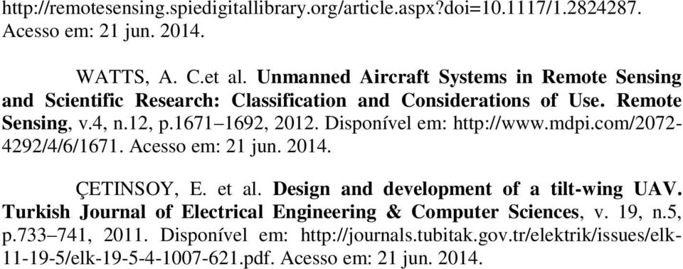 Disponível em: http://www.mdpi.com/2072-4292/4/6/1671. Acesso em: 21 jun. 2014. ÇETINSOY, E. et al. Design and development of a tilt-wing UAV.