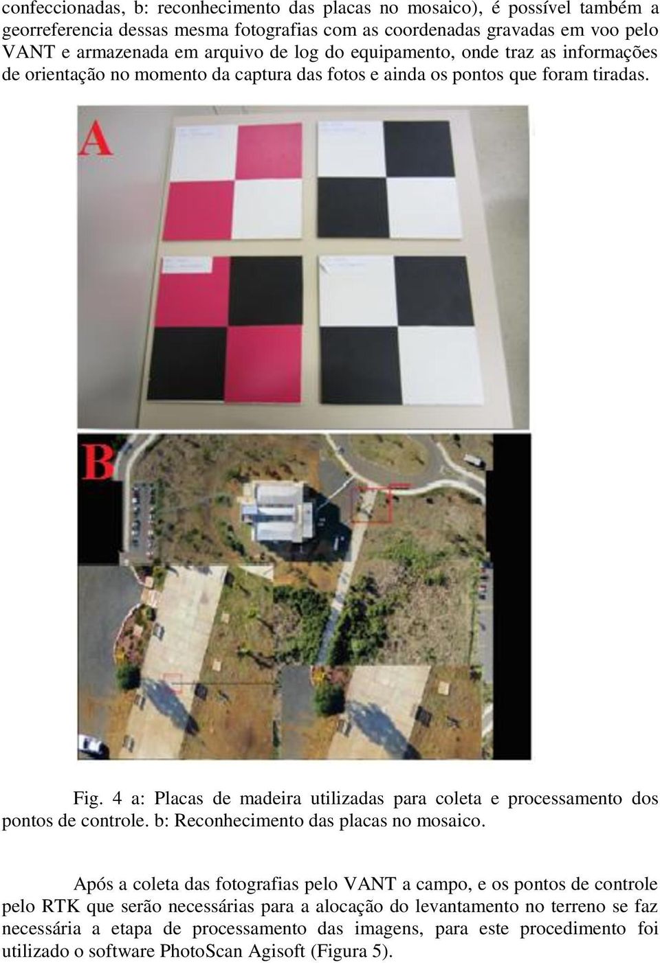 4 a: Placas de madeira utilizadas para coleta e processamento dos pontos de controle. b: Reconhecimento das placas no mosaico.