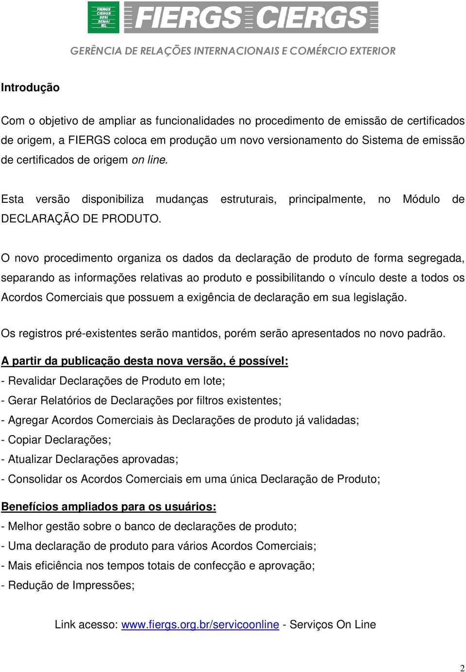 O novo procedimento organiza os dados da declaração de produto de forma segregada, separando as informações relativas ao produto e possibilitando o vínculo deste a todos os Acordos Comerciais que