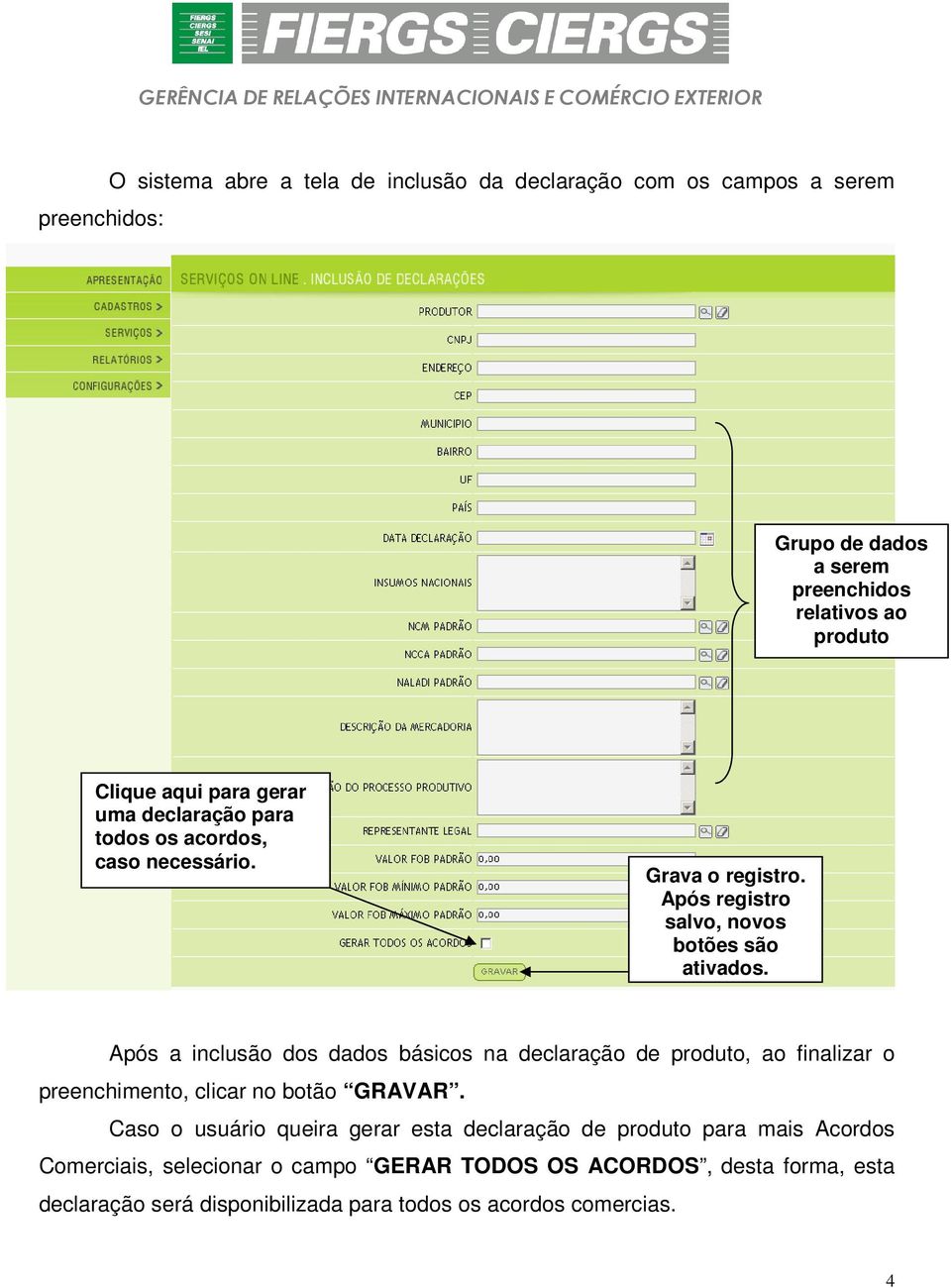 Após a inclusão dos dados básicos na declaração de produto, ao finalizar o preenchimento, clicar no botão GRAVAR.