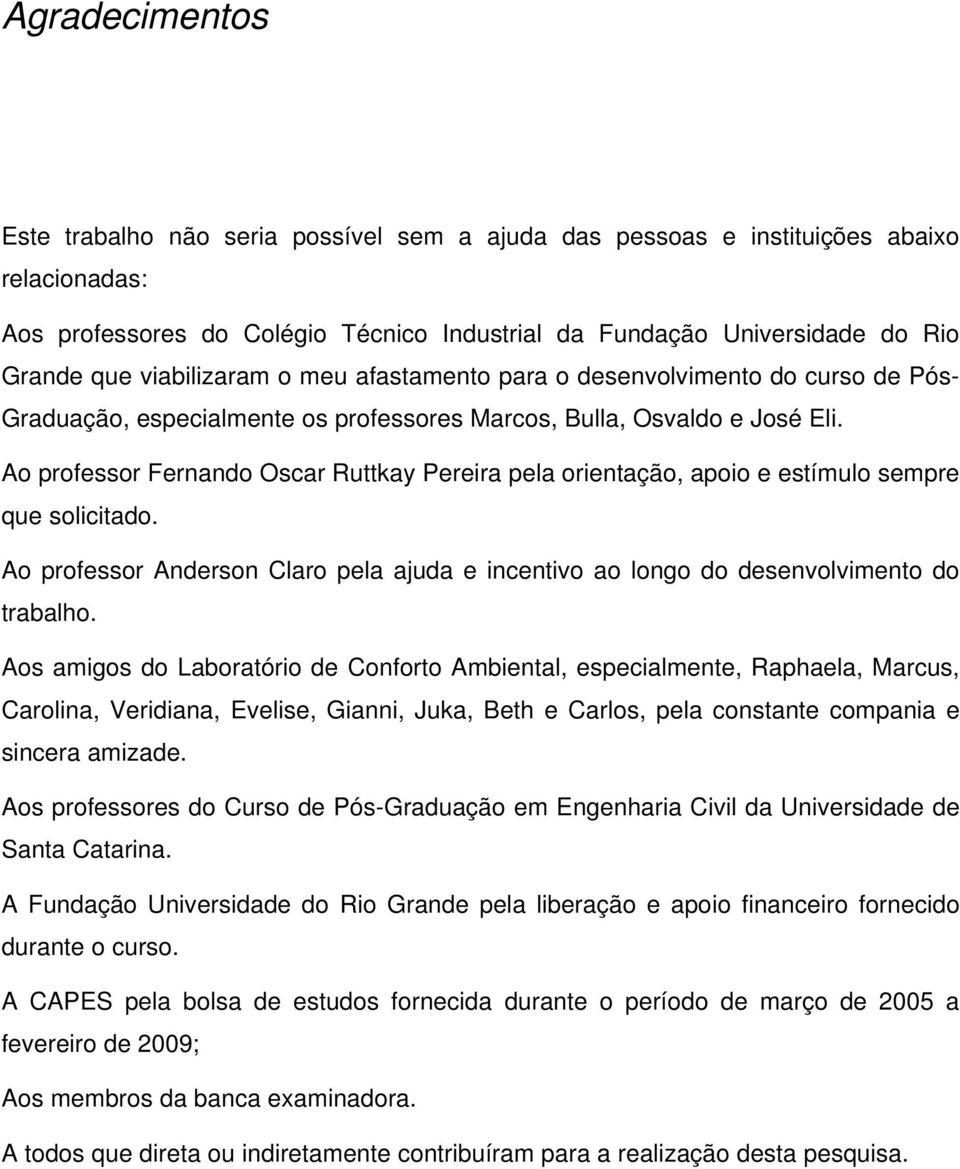 Ao professor Fernando Oscar Ruttkay Pereira pela orientação, apoio e estímulo sempre que solicitado. Ao professor Anderson Claro pela ajuda e incentivo ao longo do desenvolvimento do trabalho.