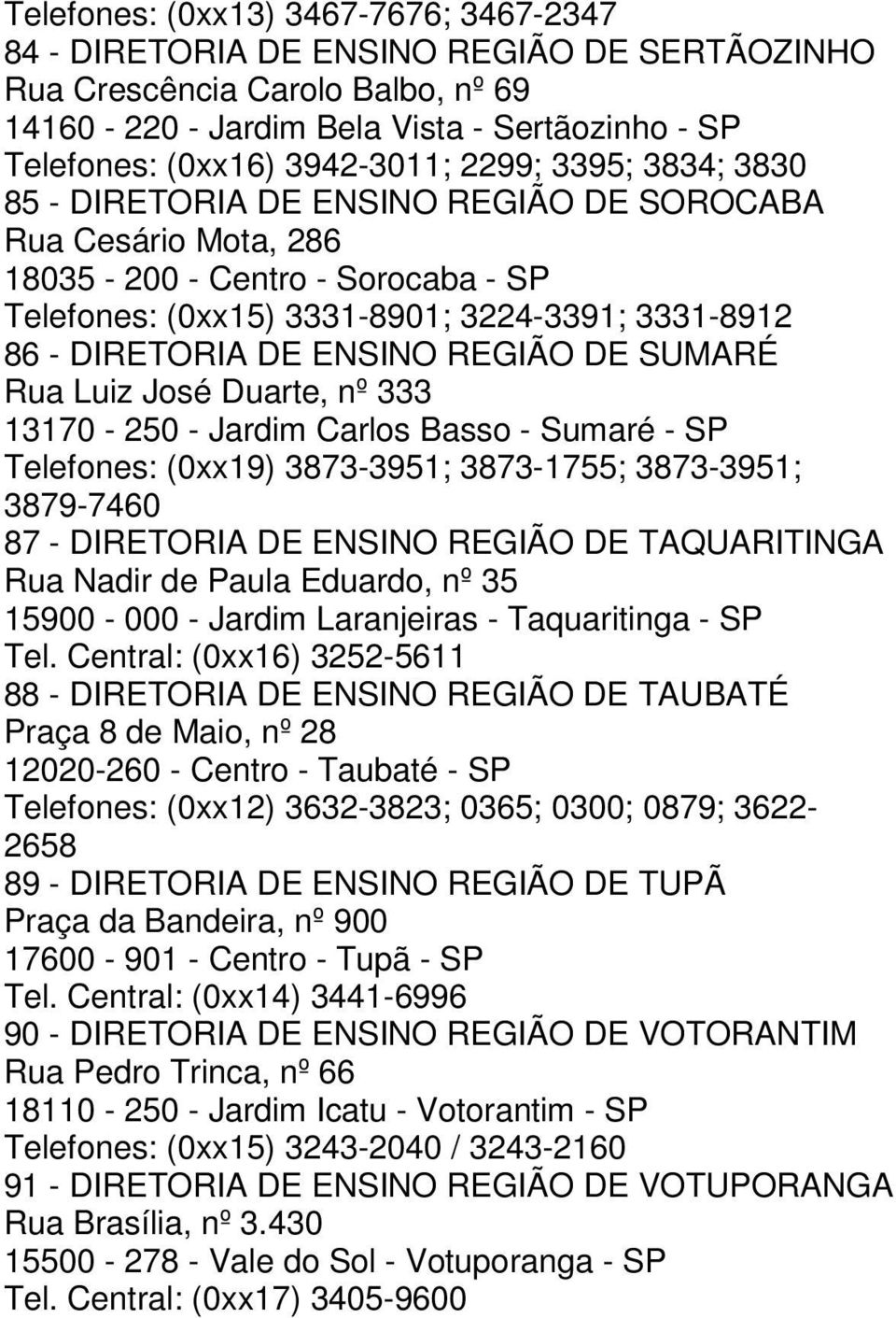 DIRETORIA DE ENSINO REGIÃO DE SUMARÉ Rua Luiz José Duarte, nº 333 13170-250 - Jardim Carlos Basso - Sumaré - SP Telefones: (0xx19) 3873-3951; 3873-1755; 3873-3951; 3879-7460 87 - DIRETORIA DE ENSINO