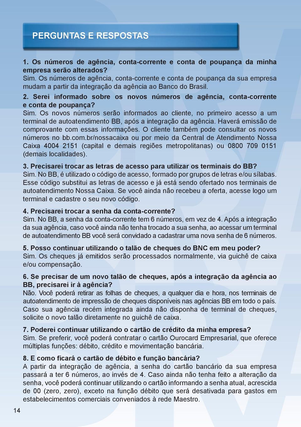 Serei informado sobre os novos números de agência, conta-corrente e conta de poupança? Sim.