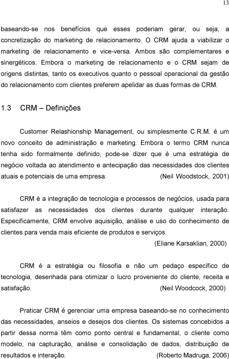 Embora o marketing de relacionamento e o CRM sejam de origens distintas, tanto os executivos quanto o pessoal operacional da gestão do relacionamento com clientes preferem apelidar as duas formas de