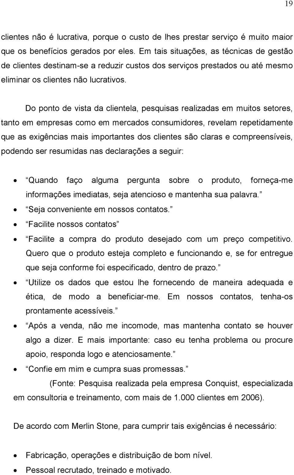 Do ponto de vista da clientela, pesquisas realizadas em muitos setores, tanto em empresas como em mercados consumidores, revelam repetidamente que as exigências mais importantes dos clientes são