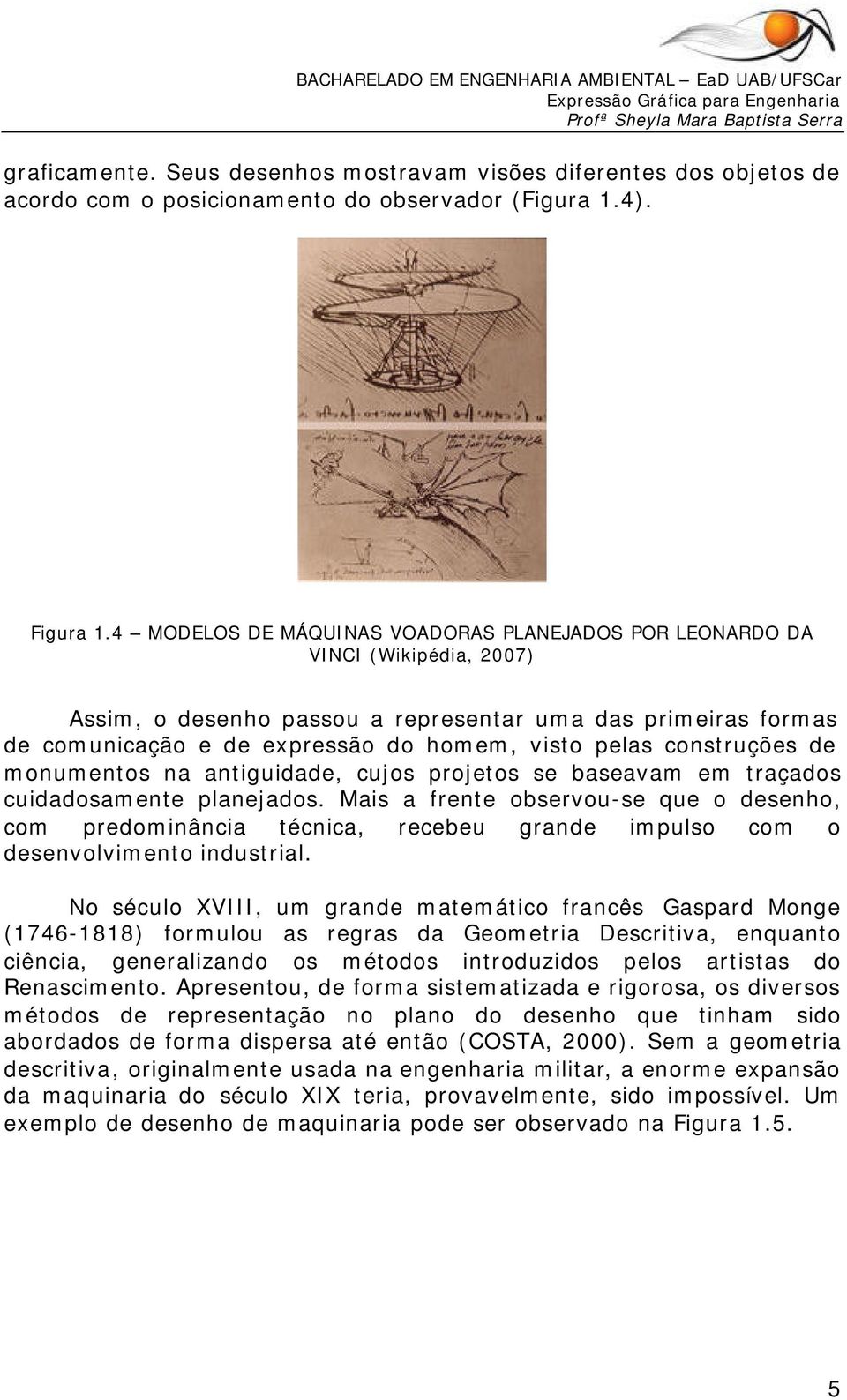 construções de monumentos na antiguidade, cujos projetos se baseavam em traçados cuidadosamente planejados.