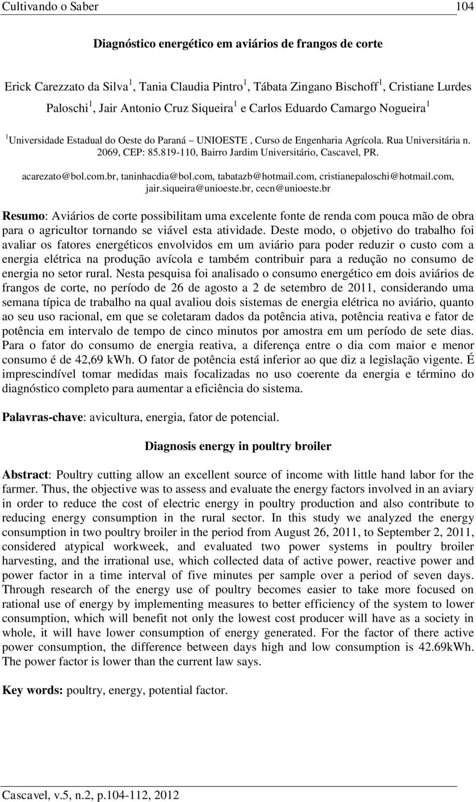 819-110, Bairro Jardim Universitário, Cascavel, PR. acarezato@bol.com.br, taninhacdia@bol.com, tabatazb@hotmail.com, cristianepaloschi@hotmail.com, jair.siqueira@unioeste.br, cecn@unioeste.