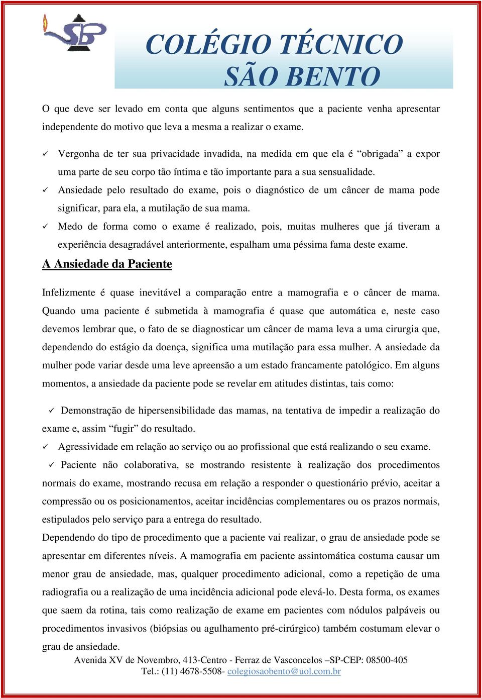 Ansiedade pelo resultado do exame, pois o diagnóstico de um câncer de mama pode significar, para ela, a mutilação de sua mama.