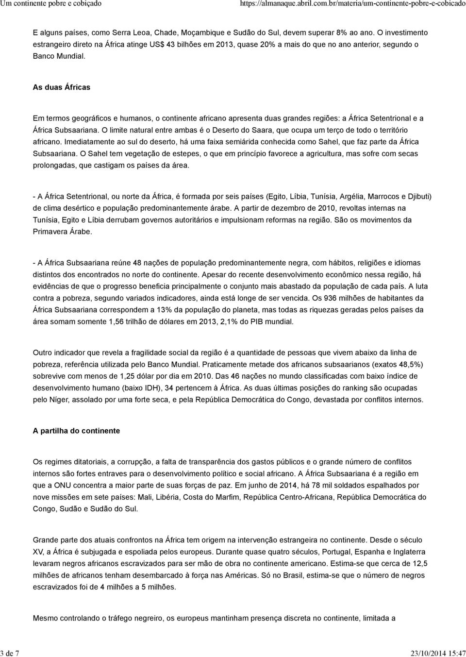 As duas Áfricas Em termos geográficos e humanos, o continente africano apresenta duas grandes regiões: a África Setentrional e a África Subsaariana.