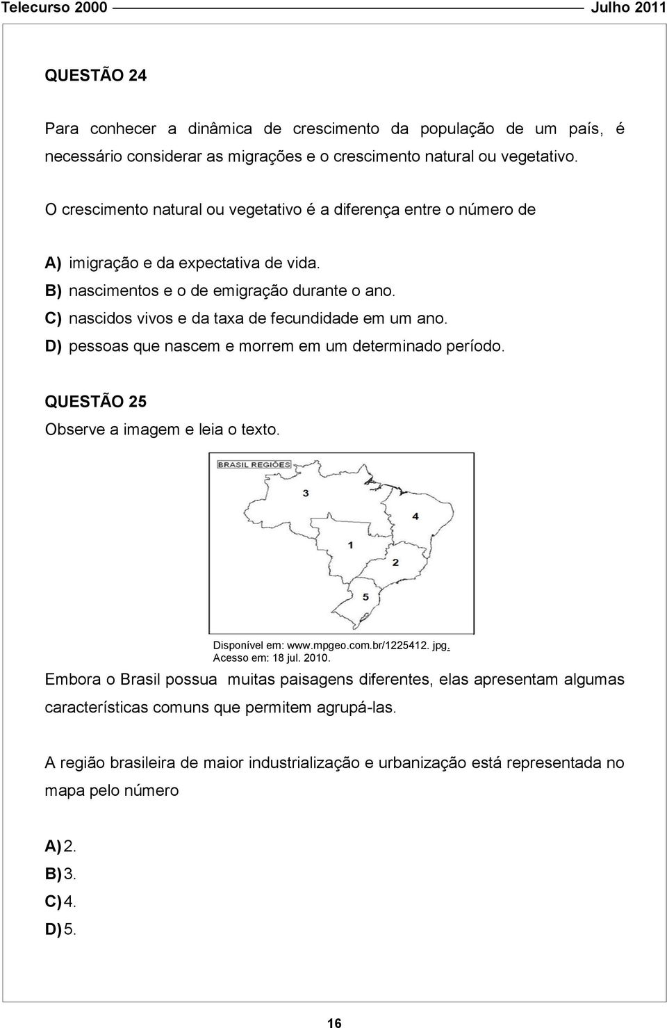 C) nascidos vivos e da taxa de fecundidade em um ano. D) pessoas que nascem e morrem em um determinado período. QUESTÃO 25 Observe a imagem e leia o texto. Disponível em: www.mpgeo.com.br/1225412.