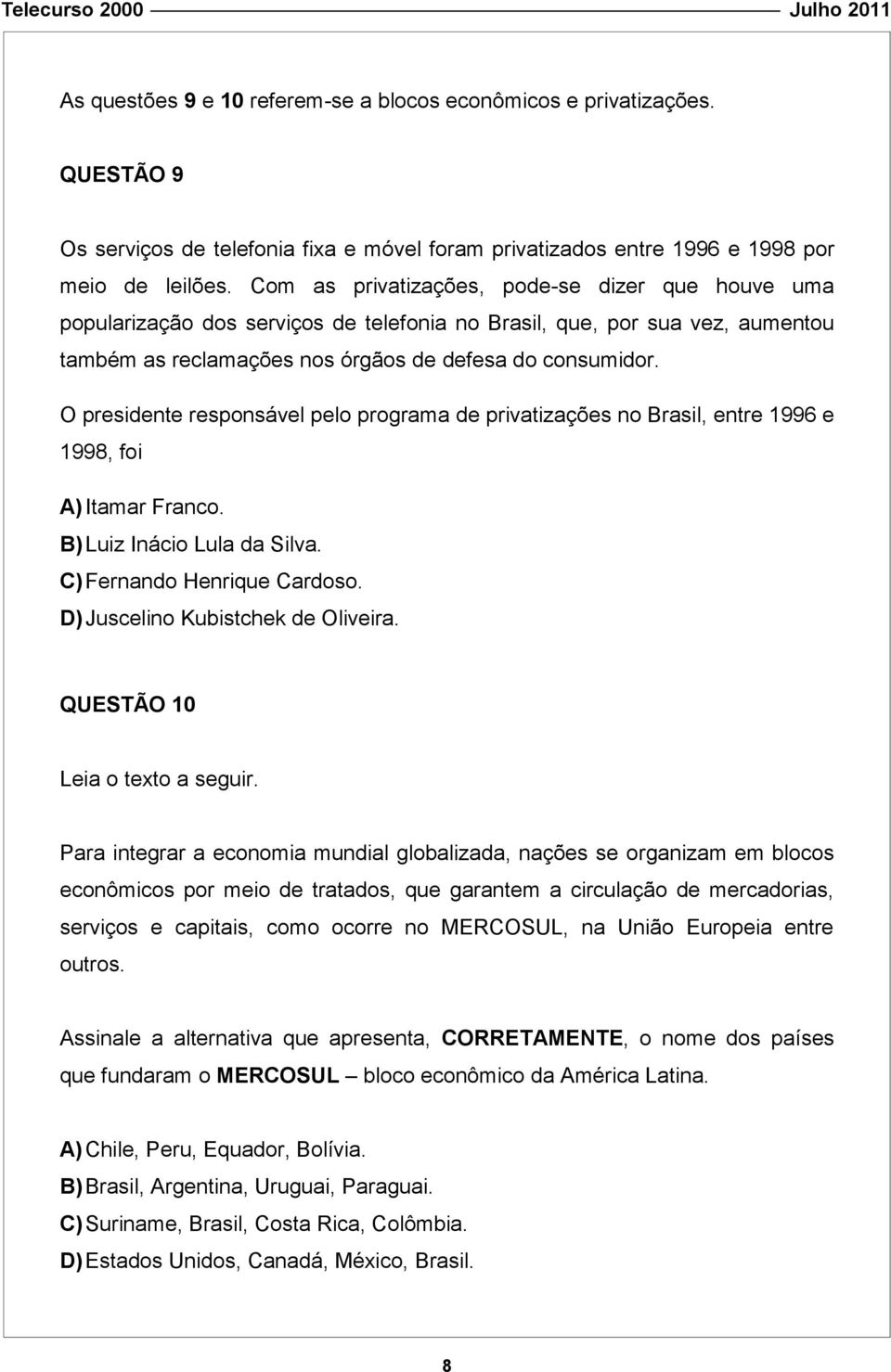 O presidente responsável pelo programa de privatizações no Brasil, entre 1996 e 1998, foi A) Itamar Franco. B) Luiz Inácio Lula da Silva. C) Fernando Henrique Cardoso.